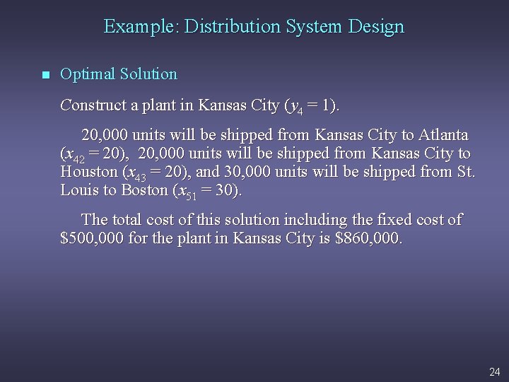 Example: Distribution System Design n Optimal Solution Construct a plant in Kansas City (y