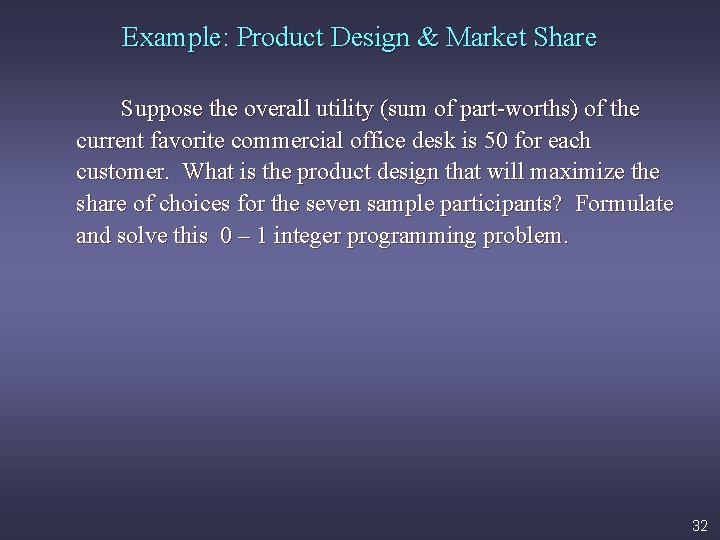 Example: Product Design & Market Share Suppose the overall utility (sum of part-worths) of