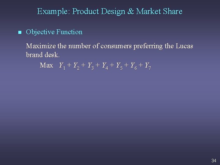 Example: Product Design & Market Share n Objective Function Maximize the number of consumers
