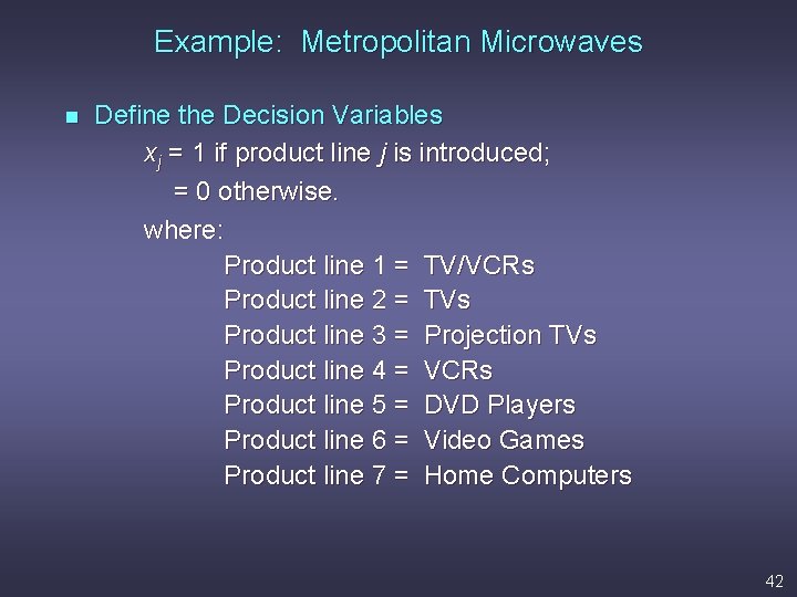 Example: Metropolitan Microwaves n Define the Decision Variables xj = 1 if product line