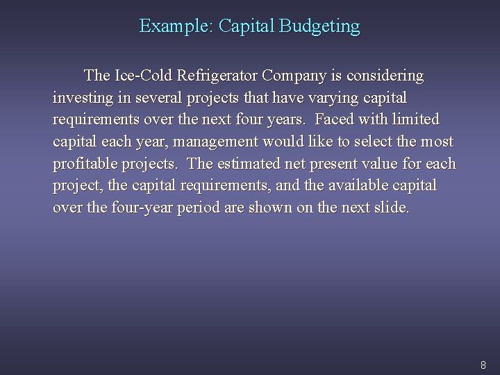 Example: Capital Budgeting The Ice-Cold Refrigerator Company is considering investing in several projects that