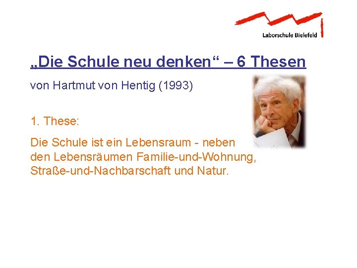 „Die Schule neu denken“ – 6 Thesen von Hartmut von Hentig (1993) 1. These: