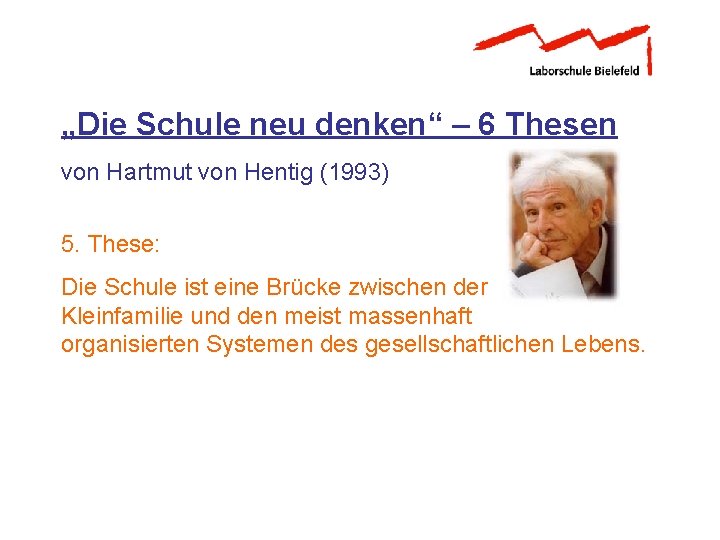 „Die Schule neu denken“ – 6 Thesen von Hartmut von Hentig (1993) 5. These: