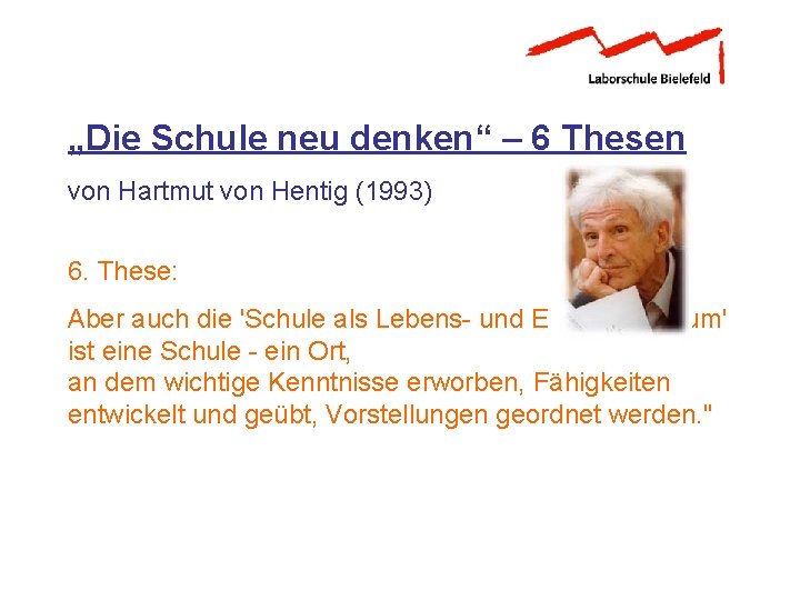 „Die Schule neu denken“ – 6 Thesen von Hartmut von Hentig (1993) 6. These: