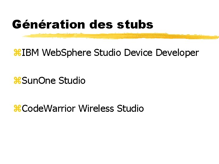 Génération des stubs z. IBM Web. Sphere Studio Device Developer z. Sun. One Studio