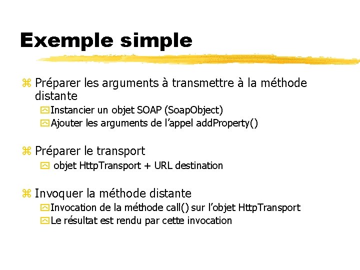 Exemple simple z Préparer les arguments à transmettre à la méthode distante y Instancier