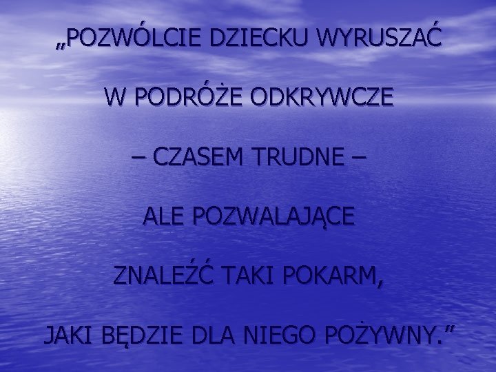 „POZWÓLCIE DZIECKU WYRUSZAĆ W PODRÓŻE ODKRYWCZE – CZASEM TRUDNE – ALE POZWALAJĄCE ZNALEŹĆ TAKI