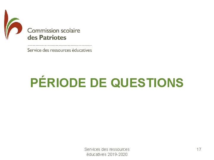 PÉRIODE DE QUESTIONS Services des ressources éducatives 2019 -2020 17 