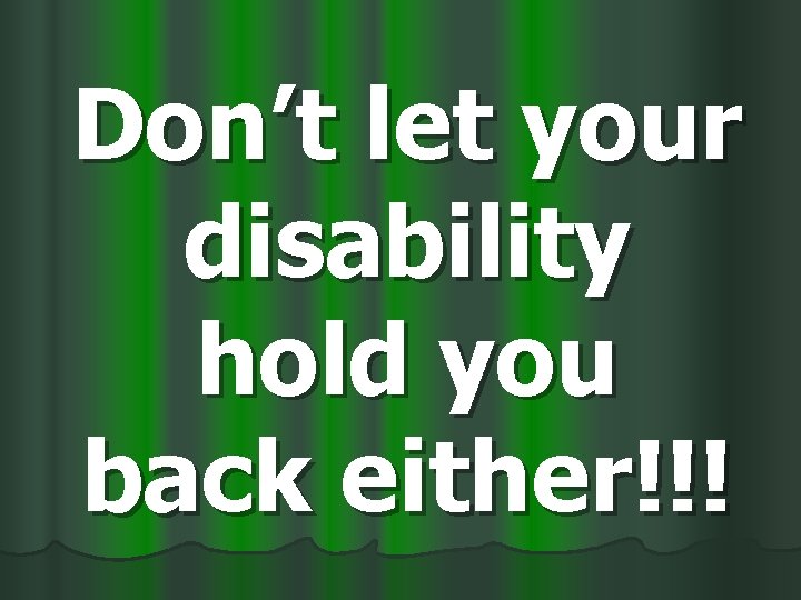 Don’t let your disability hold you back either!!! 