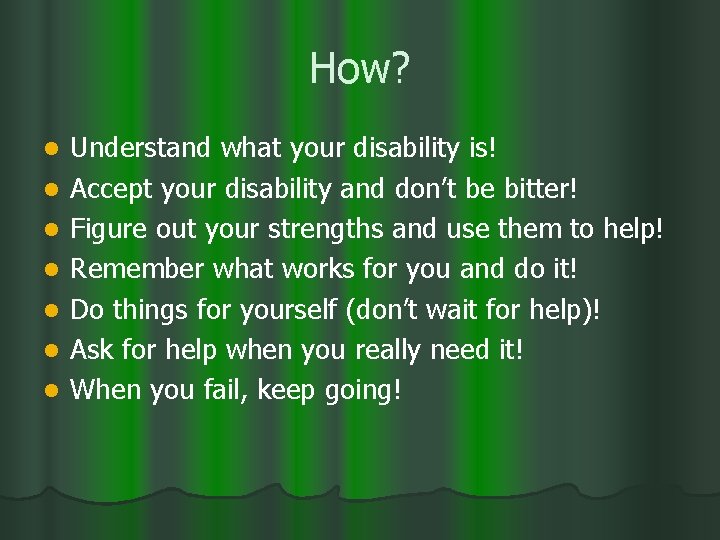 How? l l l l Understand what your disability is! Accept your disability and