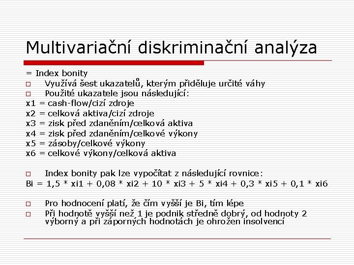 Multivariační diskriminační analýza = Index bonity o Využívá šest ukazatelů, kterým přiděluje určité váhy