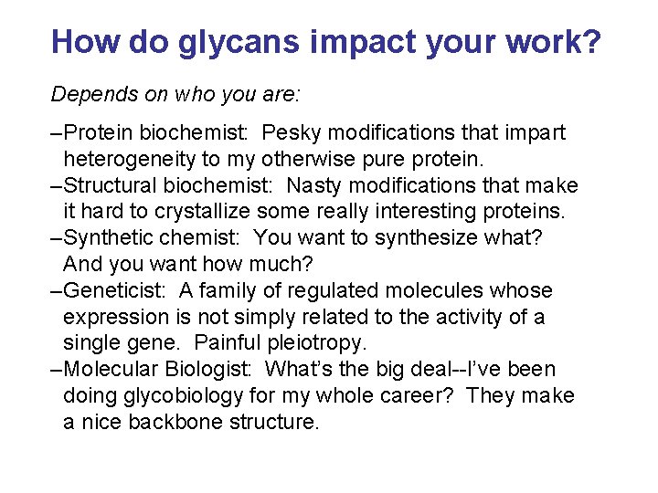 How do glycans impact your work? Depends on who you are: –Protein biochemist: Pesky