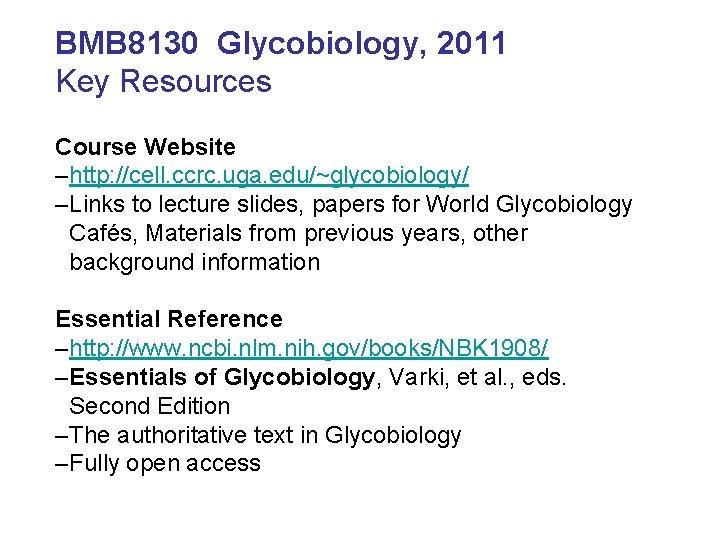 BMB 8130 Glycobiology, 2011 Key Resources Course Website –http: //cell. ccrc. uga. edu/~glycobiology/ –Links