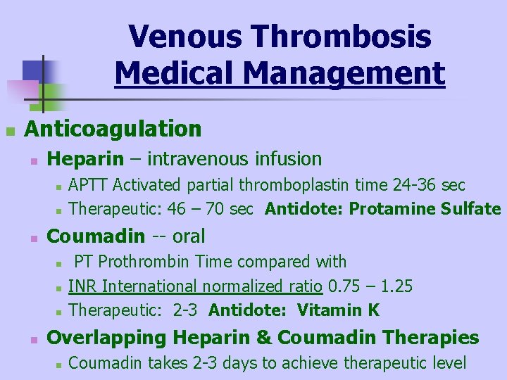 Venous Thrombosis Medical Management n Anticoagulation n Heparin – intravenous infusion n Coumadin --