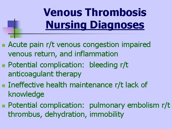 Venous Thrombosis Nursing Diagnoses n n Acute pain r/t venous congestion impaired venous return,
