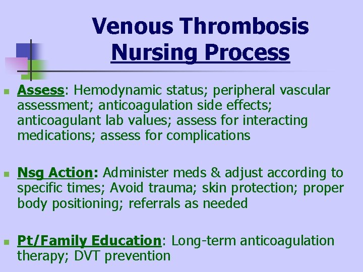 Venous Thrombosis Nursing Process n n n Assess: Hemodynamic status; peripheral vascular assessment; anticoagulation