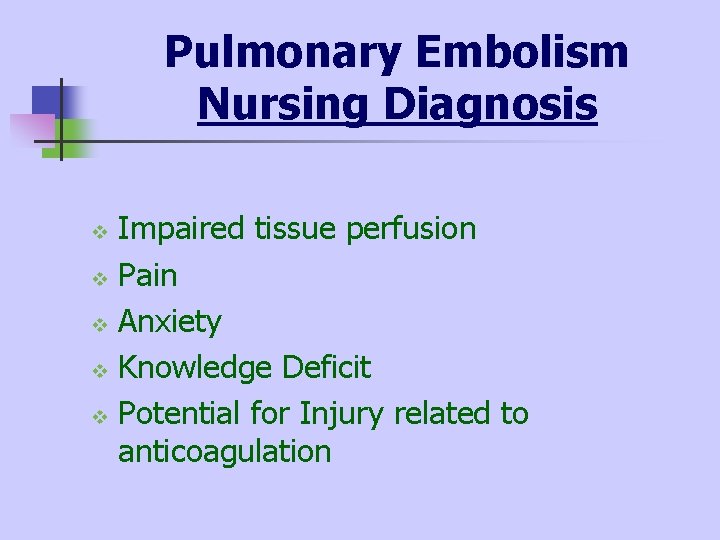 Pulmonary Embolism Nursing Diagnosis Impaired tissue perfusion v Pain v Anxiety v Knowledge Deficit
