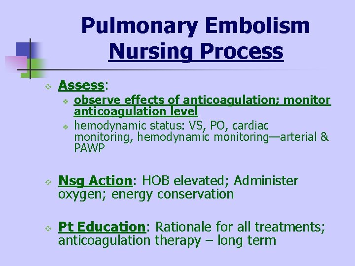 Pulmonary Embolism Nursing Process v Assess: v v observe effects of anticoagulation; monitor anticoagulation