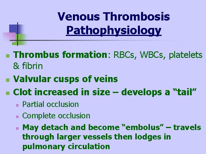 Venous Thrombosis Pathophysiology n n n Thrombus formation: RBCs, WBCs, platelets & fibrin Valvular