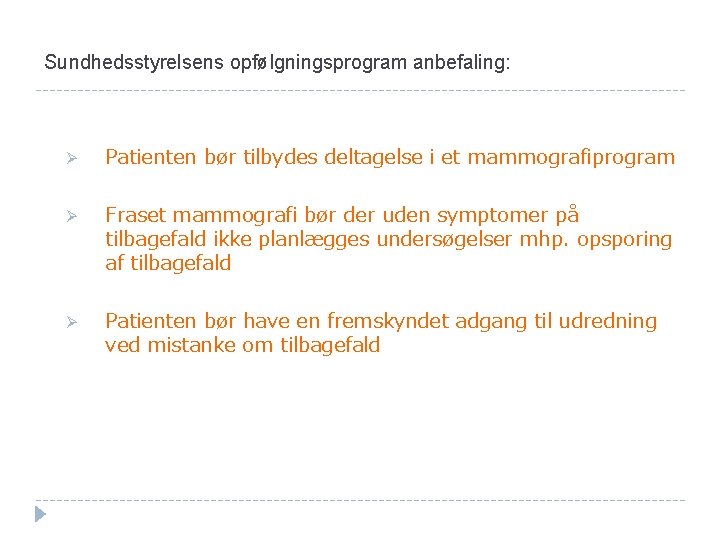 Sundhedsstyrelsens opfølgningsprogram anbefaling: Ø Patienten bør tilbydes deltagelse i et mammografiprogram Ø Fraset mammografi