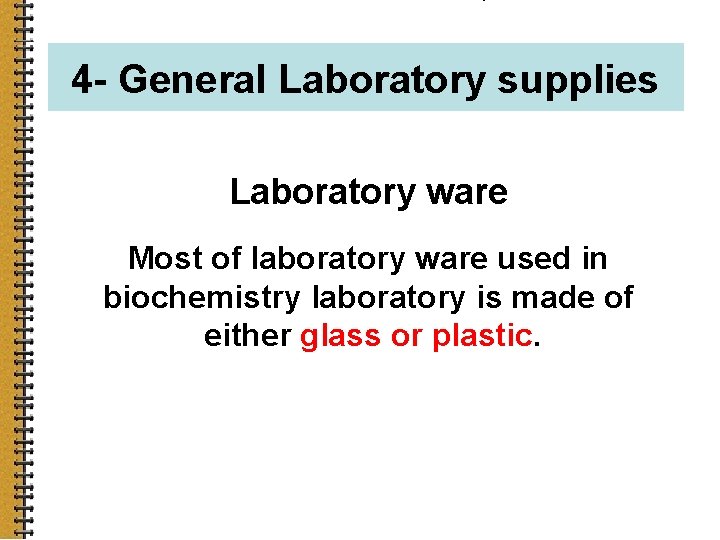 4 - General Laboratory supplies Laboratory ware Most of laboratory ware used in biochemistry