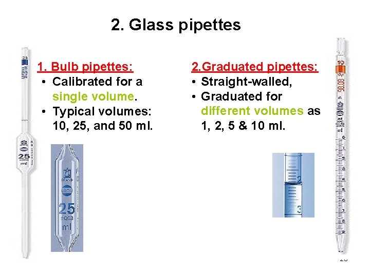 2. Glass pipettes 2. Graduated pipettes: 1. Bulb pipettes: • Straight-walled, • Calibrated for