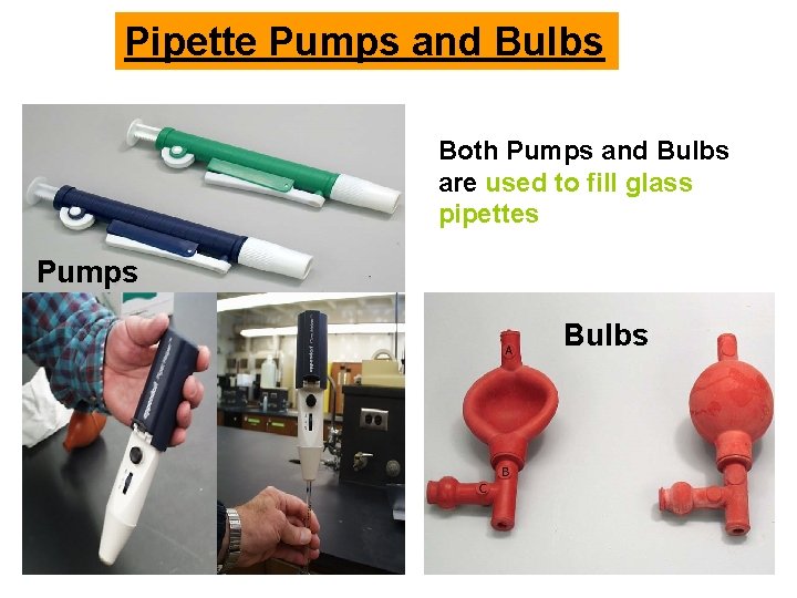Pipette Pumps and Bulbs Both Pumps and Bulbs are used to fill glass pipettes