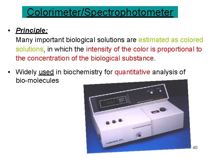 Colorimeter/Spectrophotometer • Principle: Many important biological solutions are estimated as colored solutions, in which