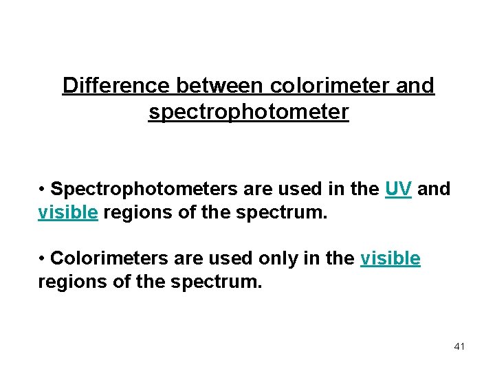 Difference between colorimeter and spectrophotometer • Spectrophotometers are used in the UV and visible