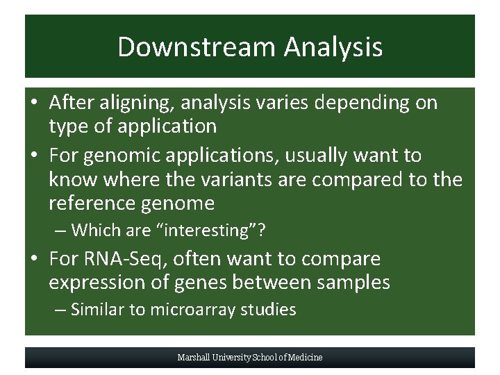 Downstream Analysis • After aligning, analysis varies depending on type of application • For