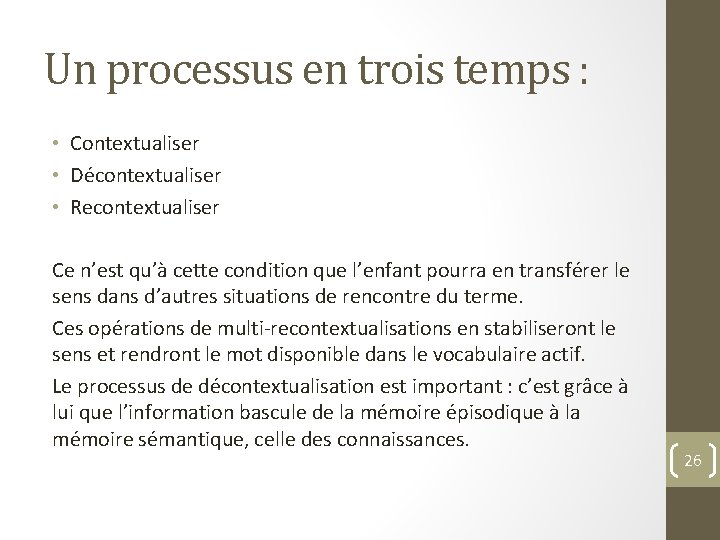 Un processus en trois temps : • Contextualiser • Décontextualiser • Recontextualiser Ce n’est