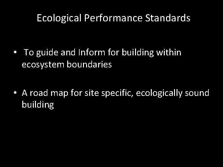  Ecological Performance Standards • To guide and Inform for building within ecosystem boundaries