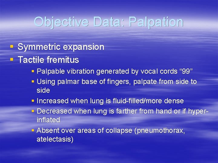 Objective Data: Palpation § Symmetric expansion § Tactile fremitus § Palpable vibration generated by