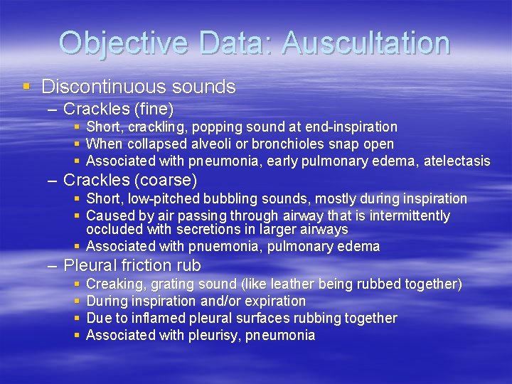 Objective Data: Auscultation § Discontinuous sounds – Crackles (fine) § Short, crackling, popping sound