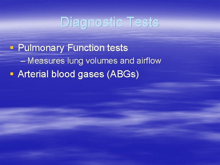 Diagnostic Tests § Pulmonary Function tests – Measures lung volumes and airflow § Arterial