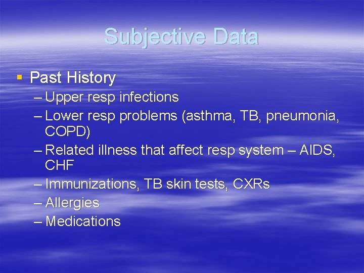 Subjective Data § Past History – Upper resp infections – Lower resp problems (asthma,