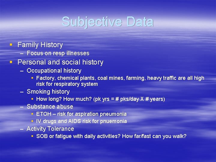 Subjective Data § Family History – Focus on resp illnesses § Personal and social