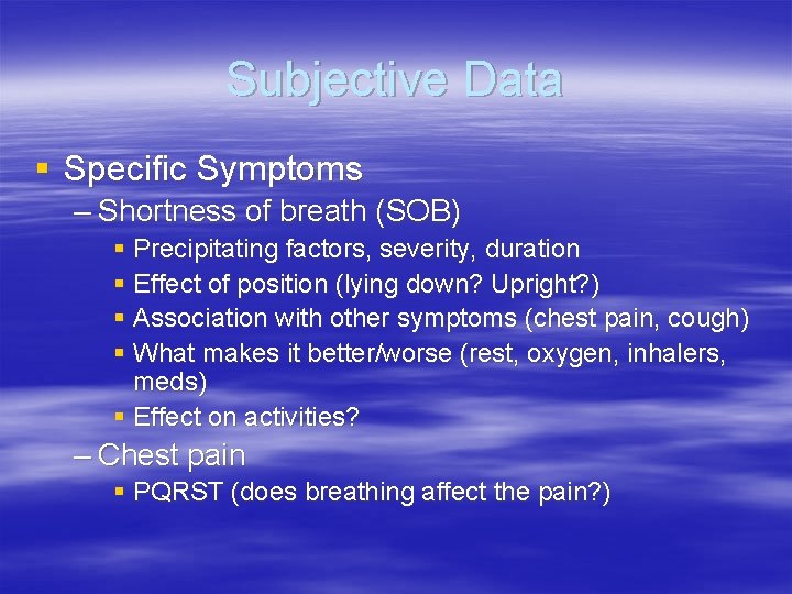 Subjective Data § Specific Symptoms – Shortness of breath (SOB) § Precipitating factors, severity,