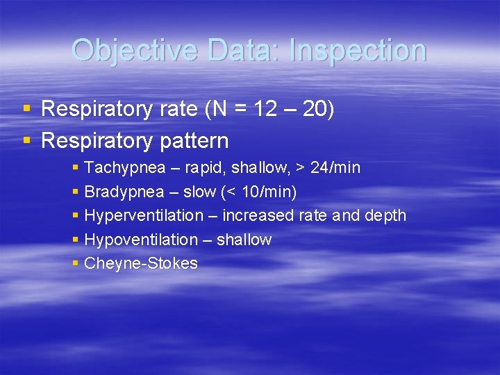 Objective Data: Inspection § Respiratory rate (N = 12 – 20) § Respiratory pattern