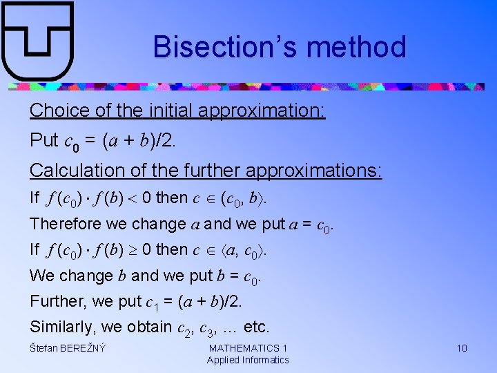 Bisection’s method Choice of the initial approximation: Put c 0 = (a + b)/2.
