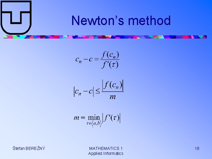 Newton’s method Štefan BEREŽNÝ MATHEMATICS 1 Applied Informatics 18 
