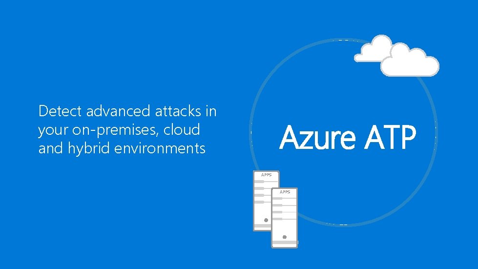 Detect advanced attacks in your on-premises, cloud and hybrid environments Azure ATP APPS 