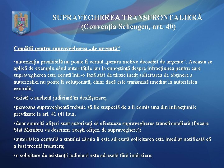 SUPRAVEGHEREA TRANSFRONTALIERĂ (Convenţia Schengen, art. 40) Condiţii pentru supravegherea „de urgenţă” • autorizaţia prealabilă