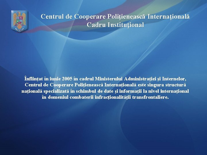 Centrul de Cooperare Poliţienească Internaţională Cadru Instituţional Înfiinţat în iunie 2005 în cadrul Ministerului