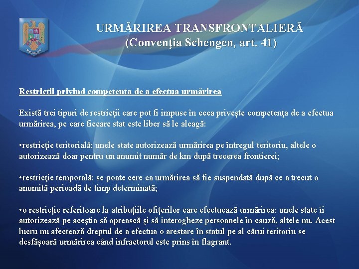 URMĂRIREA TRANSFRONTALIERĂ (Convenţia Schengen, art. 41) Restricţii privind competenţa de a efectua urmărirea Există