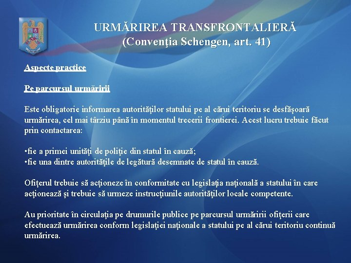 URMĂRIREA TRANSFRONTALIERĂ (Convenţia Schengen, art. 41) Aspecte practice Pe parcursul urmăririi Este obligatorie informarea