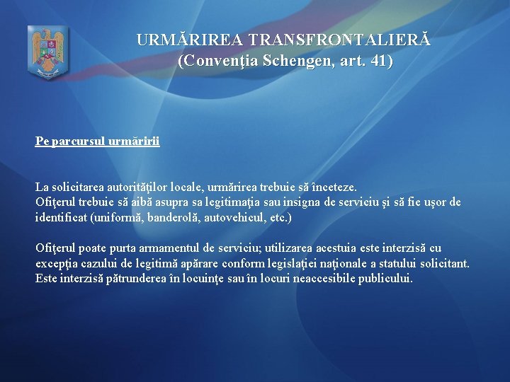 URMĂRIREA TRANSFRONTALIERĂ (Convenţia Schengen, art. 41) Pe parcursul urmăririi La solicitarea autorităţilor locale, urmărirea
