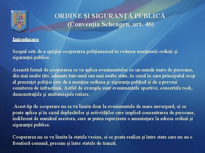 ORDINE ŞI SIGURANŢĂ PUBLICĂ (Convenţia Schengen, art. 46) Introducere Scopul este de a sprijini