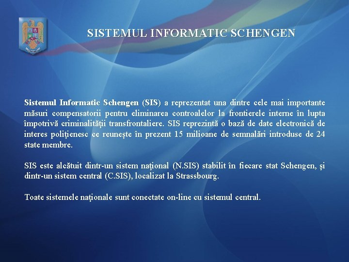 SISTEMUL INFORMATIC SCHENGEN Sistemul Informatic Schengen (SIS) a reprezentat una dintre cele mai importante