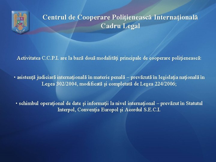 Centrul de Cooperare Poliţienească Internaţională Cadru Legal Activitatea C. C. P. I. are la